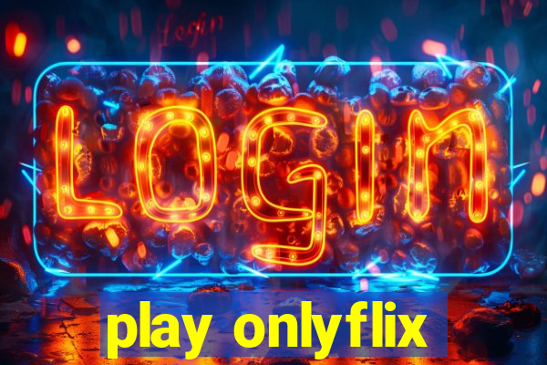 play onlyflix